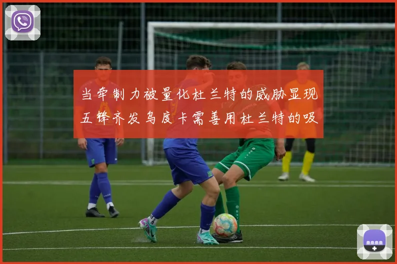 当牵制力被量化杜兰特的威胁显现五锋齐发乌度卡需善用杜兰特的吸引力