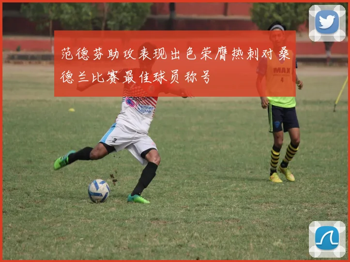 范德芬助攻表现出色荣膺热刺对桑德兰比赛最佳球员称号